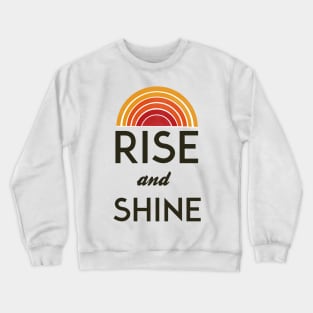 rise and shine Crewneck Sweatshirt